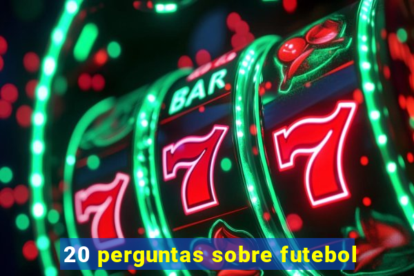 20 perguntas sobre futebol